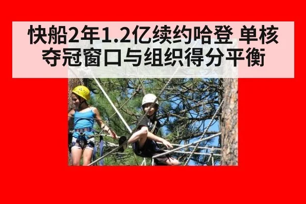 快船2年1.2亿续约哈登 单核夺冠窗口与组织得分平衡