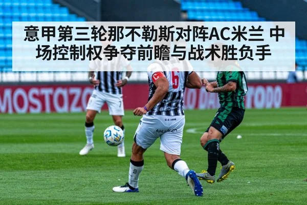 意甲第三轮那不勒斯对阵AC米兰 中场控制权争夺前瞻与战术胜负手